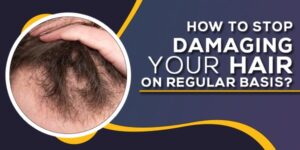 How To Stop Damaging Your Hair On Regular Basis?