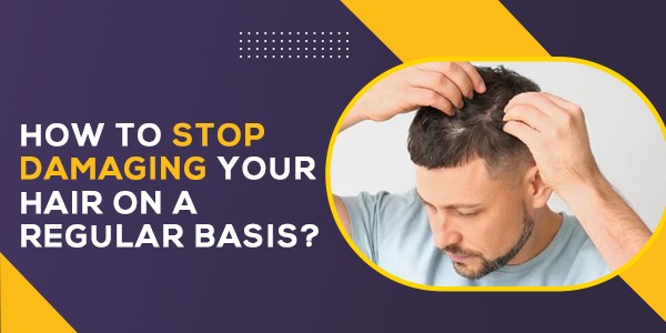 How to Stop Damaging your Hair on a Regular Basis?