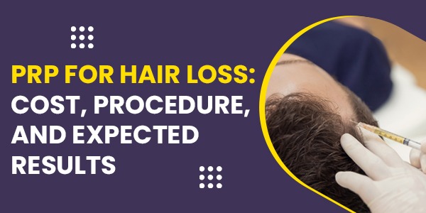 PRP for Hair Loss: Cost, Procedure, and Expected Results